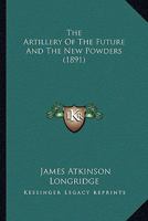 The Artillery Of The Future And The New Powders 0548871655 Book Cover