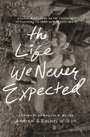 The Life We Never Expected: Hopeful Reflections on the Challenges of Parenting Children with Special Needs 1433550997 Book Cover