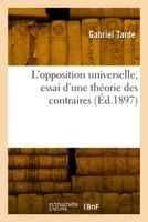 L'opposition universelle, essai d'une théorie des contraires 2329999453 Book Cover