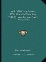 Atti Della Commissione D'Inchiesta Sull'esercizio Delle Ferrovie Italiane, Part 3: Relazione (1881) 116101926X Book Cover