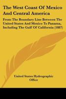 The West Coast of Mexico and Central America: From the Boundary Line Between the United States and Mexico to Panama, Including the Gulf of California 1146445881 Book Cover