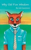 Wily Old Fox Wisdom: A Collection of Blogs for Business ! 1514345064 Book Cover