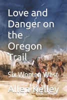 Love and Danger on the Oregon Trail: Six Women West 108278186X Book Cover