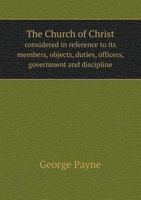 The Church Of Christ Considered: In Reference To Its Members, Objects, Duties, Officers, Government, And Discipline 110491039X Book Cover