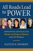 All Roads Lead to Power: The Appointed and Elected Paths to Public Office for Us Women 0700627863 Book Cover