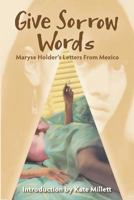 Give sorrow words : Maryse Holder's letters from Mexico 0394506219 Book Cover
