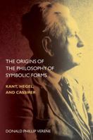 The Origins of the Philosophy of Symbolic Forms: Kant, Hegel, and Cassirer 0810127784 Book Cover