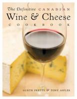 The Definitive Canadian Wine and Cheese Cookbook 1552858960 Book Cover