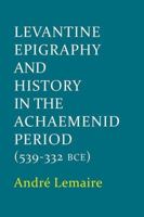 Levantine Epigraphy and History in the Achaemenid Period (539-332 Bce) 0197265898 Book Cover