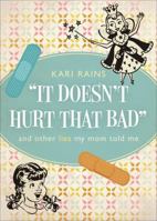 It Doesn't Hurt That Bad: And Other Lies My Mom Told Me 1613460996 Book Cover