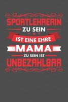 Sportlehrerin Zu Sein Ist Eine Ehre - Mama Zu Sein Ist Unbezahlbar: Praktischer Wochenplaner f�r ein ganzes Jahr - 15x23cm (ca. DIN A5) 1077975848 Book Cover