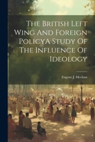The British Left Wing And Foreign PolicyA Study Of The Influence Of Ideology 1022231014 Book Cover