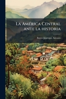 La América Central ante la historia 1178819515 Book Cover