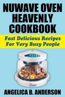 Nuwave Oven Heavenly Cookbook: Fast Delicious Recipes for Very Busy People 1936828324 Book Cover