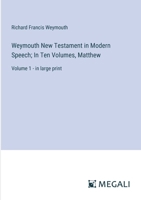 Weymouth New Testament in Modern Speech; In Ten Volumes, Matthew: Volume 1 - in large print 3387320485 Book Cover