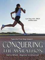 Conquering The Marathon: Half to Whole...Beginner to Advanced 1477261079 Book Cover