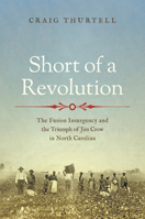 Short of a Revolution: The Fusion Insurgency and the Triumph of Jim Crow in North Carolina 1469689839 Book Cover