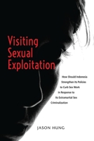Visiting Sexual Exploitation: How Should Indonesia Strengthen Its Policies to Curb Sex Work in Response to Its Extramarital Sex Criminalization 9815104705 Book Cover
