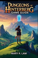 DUNGEONS OF HINTERBERG GAME GUIDE: A Complete Guide to Combat, Exploration, Ally Building, and Endgame Strategies for Ultimate Success B0F13G7D8F Book Cover