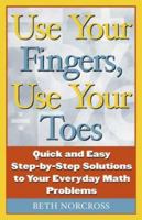 Use Your Fingers, Use Your Toes: Quick and Easy Step-By-Step Solutions to Your Everyday Math Problems 193186814X Book Cover