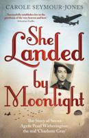 She Landed By Moonlight: The Story of Secret Agent Pearl Witherington: the 'real Charlotte Gray' 1444724622 Book Cover
