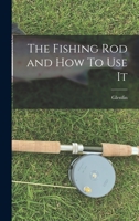 The Fishing Rod and How To Use It 1017083150 Book Cover