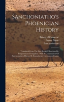 Sanchoniatho's Phoenician History: Translated From The First Book Of Eusebius De Praeparatione Evangelica: With A Continuation Of Sanchoniatho's History By Eratosthenes Cyrenaeus's Canon 1015451683 Book Cover