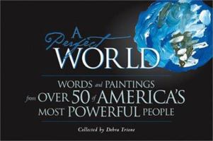 A Perfect World: Words and Paintings from Over 50 of America's Most Powerful People 0740727265 Book Cover