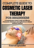 COMPLETE GUIDE TO COSMETIC LASER THERAPY FOR BEGINNERS: A Comprehensive Guide To Safe And Effective Treatments, Techniques, And Applications In Modern Aesthetic Practices B0F66MY21T Book Cover