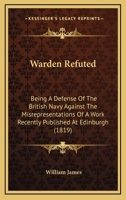 Warden Refuted: Being A Defence Of The British Navy Against The Misrepresentations Of A Work 1120953839 Book Cover