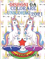 Disegni da colorare unicorno 2021 collezione Nuova: Libro da colorare di unicorno carino, Fantastico, divertente, Libro da colorare di unicorno B08PJ1LCP7 Book Cover