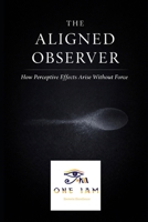 The Aligned Observer: How Perceptive Effects Arise Without Force B0GF7CGDGW Book Cover