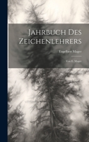Jahrbuch Des Zeichenlehrers: Von E. Mager 1022514466 Book Cover