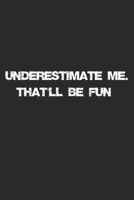 Underestimate Me. That'll be Fun Lined Notebook 1675123012 Book Cover