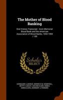 The Mother of Blood Banking: Oral History Transcript: Irwin Memorial Blood Bank and the American Association of Blood Banks, 1944-1994 / 199 1018124527 Book Cover