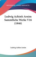 Ludwig Achim's Arnim Sammtliche Werke V16 (1846) 1168123992 Book Cover