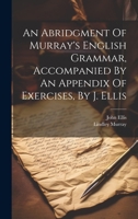 An Abridgment Of Murray's English Grammar, Accompanied By An Appendix Of Exercises, By J. Ellis 1019651237 Book Cover