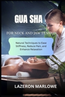 GUA SHA FOR NECK AND JAW TENSION: Natural Techniques to Ease Stiffness, Reduce Pain, and Enhance Relaxation B0FGYG1SFL Book Cover