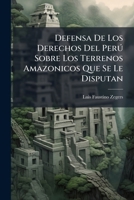 Defensa De Los Derechos Del Perú Sobre Los Terrenos Amazonicos Que Se Le Disputan: Ó Sea, Refutacion Del Folleto Que Ha Publicado En Chile El Sr. Dr. D. Pedro Moncayo 1146942311 Book Cover