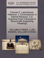 Frances E. Latendresse, Petitioner, v. Commissioner of Internal Revenue. U.S. Supreme Court Transcript of Record with Supporting Pleadings 1270430211 Book Cover