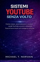 SISTEMI YOUTUBE SENZA VOLTO: Come creare, automatizzare e scalare canali YouTube anonimi utilizzando flussi di lavoro basati sull'intelligenza ... Faceless Systems Series) (Italian Edition) B0GN8ZBGMN Book Cover