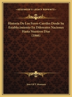 Historia De Los Ferro-Carriles Desde Su Establecimiento En Diferentes Naciones Hasta Nuestros Dias (1866) 1168409101 Book Cover