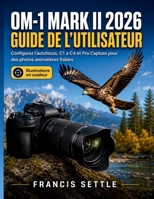 OM-1 MARK II 2026 GUIDE DE L’UTILISATEUR: Configurez l’autofocus, C1 a C4 et Pro Capture pour des photos animalieres fiables (French Edition) B0HCM8T5R1 Book Cover