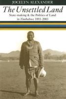 The Unsettled Land: State-making & the Politics of Land in Zimbabwe, 1893-2003 0821417363 Book Cover