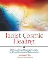 Taoist Cosmic Healing: Chi Kung Color Healing Principles for Detoxification and Rejuvenation 0892810874 Book Cover