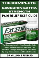 The Complete Excedrin Extra Strength Pain Relief User Guide.: The Comprehensive Handbook for Safe Usage, Safety Protocols, Optimal Use, Effective ... Step-by-Step Precautions and Health Benefits B0FQ2SDHJN Book Cover