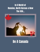In a World of Russias, North Koreas and Now the USA, Be A Canada 199751009X Book Cover