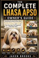 THE COMPLETE LHASA APSO OWNER'S GUIDE: Everything You Need to Know About Choosing, Raising, Training, Grooming, Feeding, Socializing, and Caring for Your Lhasa Apso from Puppyhood to the Senior Years B0H9K12XVJ Book Cover