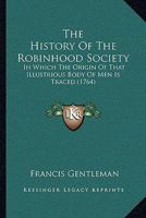The History Of The Robinhood Society: In Which The Origin Of That Illustrious Body Of Men Is Traced 1022263129 Book Cover