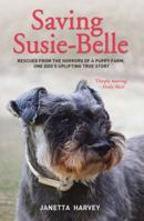 Saving Susie-Belle - Rescued from the Horrors of a Puppy Farm, One Dog's Uplifting True Story 1784180181 Book Cover